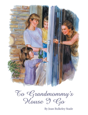 To Grandmommy's House I Go - Joan Bulkeley Stade