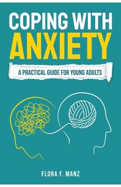 Coperta cărții 'Coping with Anxiety: A Practical Guide for Young Adults - Flora F. Manz'