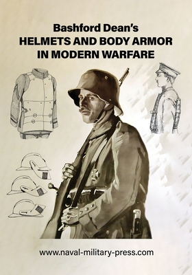 Bashford Dean's HELMETS AND BODY ARMOR IN MODERN WARFARE - Bashford Dean