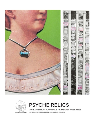 Psyche Relics: An Exhibition Journal - Kimberly Rose Free