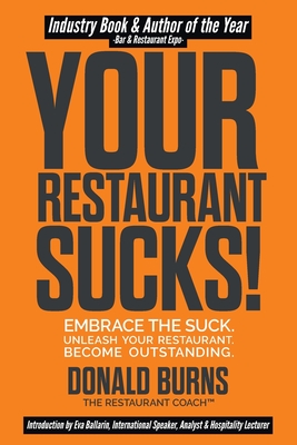 Your Restaurant Sucks!: Embrace The Suck. Unleash Your Restaurant. Become Outstanding. - Donald Burns