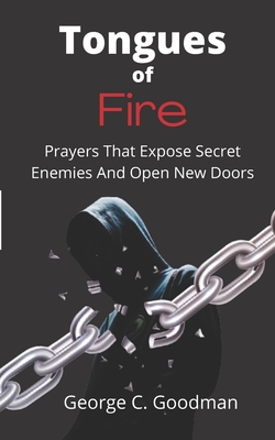 Tongues of Fire: Prayers that Expose Secret Enemies and Open New Doors - George C. Goodman