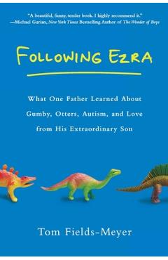 Coperta cărții 'Following Ezra: What One Father Learned About Gumby, Otters, Autism, and Love From His Extraordi nary Son - Tom'
