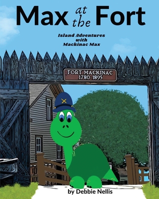 Max At The Fort: Island Adventures With Mackinac Max - Debbie Nellis