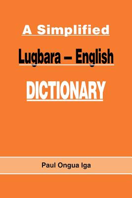 A Simplified Lugbara-English Dictionary - Paul Ongua Iga