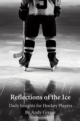 Reflections of the Ice: Daily Insights for Hockey Players - Andy Greger