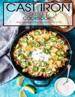 Cast Iron Skillet Cookbook: Easy Recipes for the Greatest Skillet of All - Jovan A. Banks