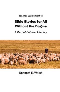 Coperta cărții 'Teacher Supplement to Bible Stories for All Without the Dogma: A Part of Cultural Literacy - Kenneth E. Walsh'