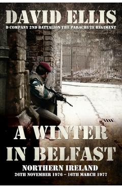 Coperta cărții 'A Winter in Belfast: NORTHERN IRELAND 26th November 1976 - 16th March 1977: D Company 2nd Battalion The Parachute'