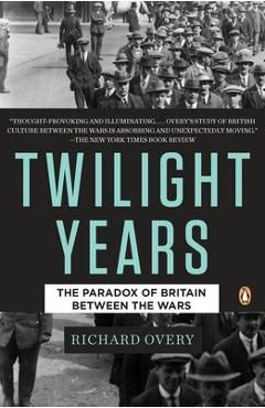 Coperta cărții 'The Twilight Years: The Paradox of Britain Between the Wars - Richard Overy'