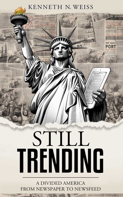 Still Trending: A Divided America, from Newspaper to Newsfeed - Kenneth N. Weiss