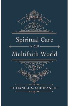 Poza produsului Spiritual Care in Our Multifaith World: A Primer on Practice and Theory - Daniel S. Schipani