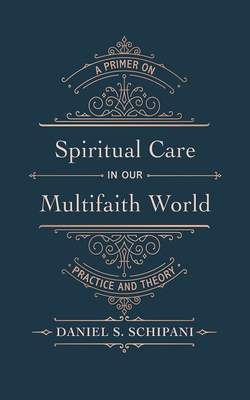Spiritual Care in Our Multifaith World: A Primer on Practice and Theory - Daniel S. Schipani