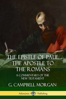 The Epistle of Paul the Apostle to the Romans: A Commentary of the New Testament - G. Campbell Morgan