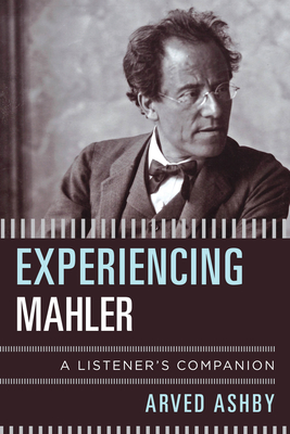 Experiencing Mahler: A Listener's Companion - Arved Ashby