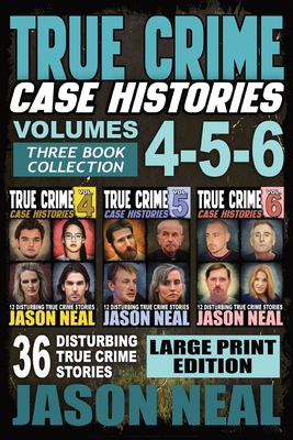 True Crime Case Histories - (Books 4, 5, & 6) LARGE PRINT EDITION: 36 Disturbing True Crime Stories (3 Book True Crime Collection) - Jason Neal