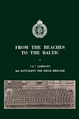 From the Beaches to the Baltic: 'G' Company 8th Battalion The Rifle Brigade - Noel Bell