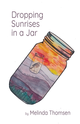 Dropping Sunrises in a Jar - Melinda Thomsen