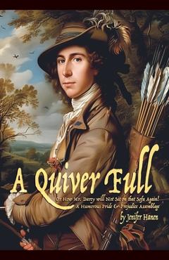 Coperta cărții 'A Quiver Full, Or How Mr. Darcy will Not Sit on that Sofa Again! - Jenifer Hanen'