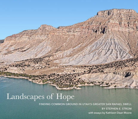 Landscapes of Hope: Finding Common Ground in Utah's Greater San Rafael Swell - Stephen E. Strom
