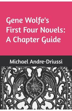 Coperta cărții 'Gene Wolfe's First Four Novels: A Chapter Guide - Michael Andre-driussi'