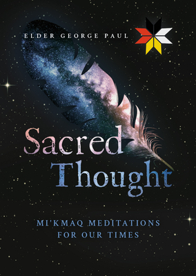 Sacred Thought: Mi'kmaq Meditations for Our Times - Elder George Paul