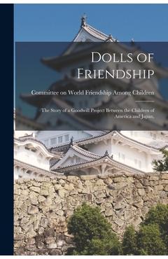 Coperta cărții 'Dolls of Friendship; the Story of a Goodwill Project Between the Children of America and Japan, -'