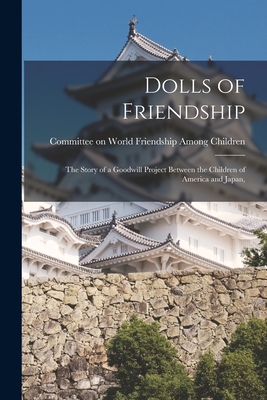 Dolls of Friendship; the Story of a Goodwill Project Between the Children of America and Japan, -