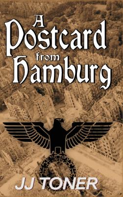 A Postcard from Hamburg: A WW2 spy story - Jj Toner