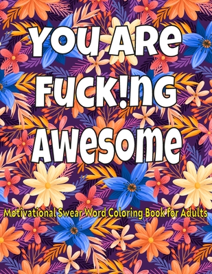 You Are Fucking Awesome.: Motivational Swear Word Coloring Book for Adults;Swear Word Coloring Book For Stress Relief and Relaxation for Women a - Swear Prees