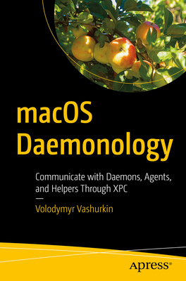 macOS Daemonology: Communicate with Daemons, Agents, and Helpers Through Xpc - Volodymyr Vashurkin