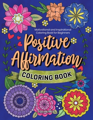 Positive Affirmation Coloring Book: Motivational and Inspirational Coloring Book for Beginners -
