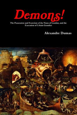 Demons! The Possession and Exorcism of the Nuns of Loudun, and the Execution of Urbain Grandier - Alexandre Dumas