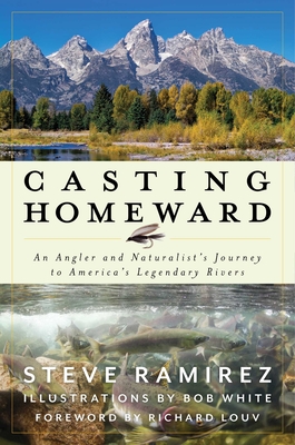 Casting Homeward: An Angler and Naturalist's Journey to America's Legendary Rivers - Steve Ramirez