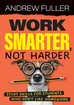 Coperta cărții 'Work Smarter, Not Harder: Study skills for students who dislike homework - Andrew Fuller'