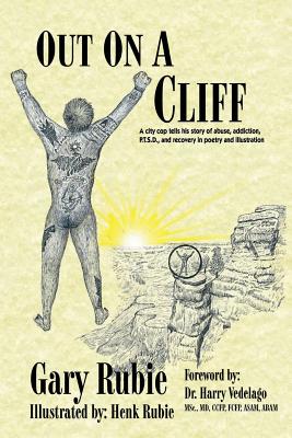 Out On A Cliff: A city cop tells his story of abuse, addiction, P.T.S.D., and recovery in poetry and illustration - Gary Rubie