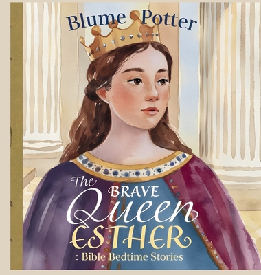 Coperta cărții 'The Brave Queen Esther: Bible Bedtime Story - Blume Potter'