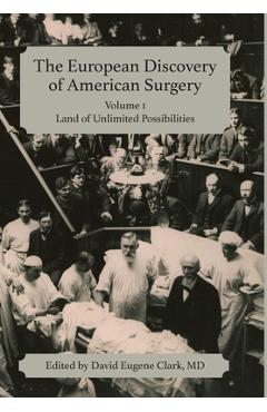 Coperta cărții 'The European Discovery of American Surgery: Volume 1: Land of Unlimited Possibilities - David Eugene Clark'
