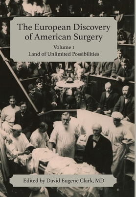 Coperta cărții 'The European Discovery of American Surgery: Volume 1: Land of Unlimited Possibilities - David Eugene Clark'