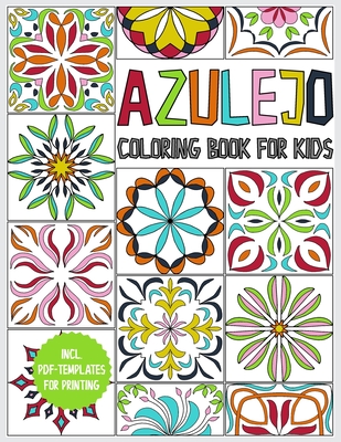Azulejo coloring book for kids: for boys and girls ages 8-12 - 45 Azulejos for coloring - gift book to relax and promote creativity - incl. PDF templa -