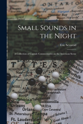 Small Sounds in the Night; a Collection of Capsule Commentaries on the American Scene - Eric 1912-1992 Sevareid