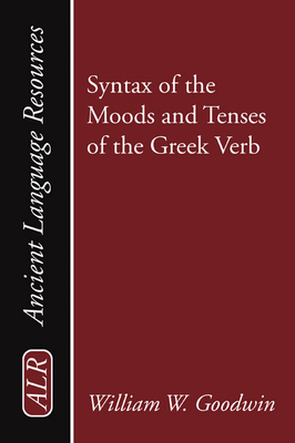 Syntax of the Moods and Tenses of the Greek Verb - William Watson Goodwin