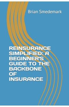 Coperta cărții 'Reinsurance Simplified: A Beginner's Guide to the Backbone of Insurance - Brian Smedemark'