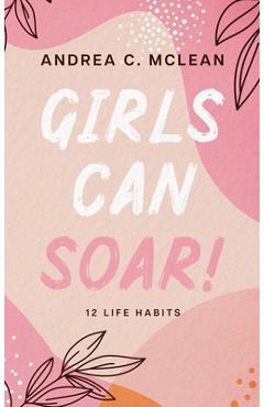 Coperta cărții 'Girls Can SOAR!: 12 Life Habits - Andrea C. Mclean'