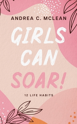 Coperta cărții 'Girls Can SOAR!: 12 Life Habits - Andrea C. Mclean'