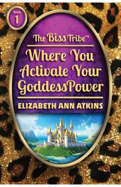 Poza produsului The Biss Tribe: Where You Activate Your GoddessPower - Catherine Marie Greenspan
