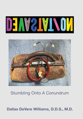 DeVasTaTioN: Stumbling Onto A Conundrum - Dallas Devere Williams M. D.