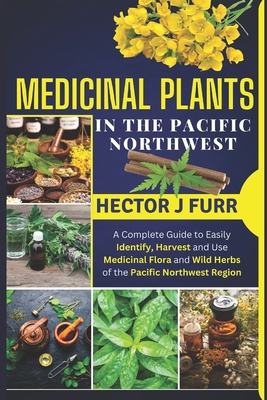 Coperta cărții 'Medicinal Plants In The Pacific Northwest: A Complete Guide to Easily Identify, Harvest and Use Medicinal Flora and'