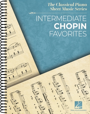 Intermediate Chopin Favorites - The Classical Piano Sheet Music Series - Intermediate-Level Piano Solos - 