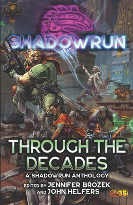 Shadowrun: Through the Decades: (A Shadowrun Anthology) - John Helfers